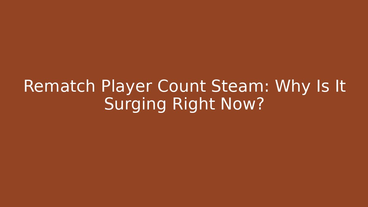 Rematch Player Count Steam: Why Is It Surging Right Now? - Critter Realm