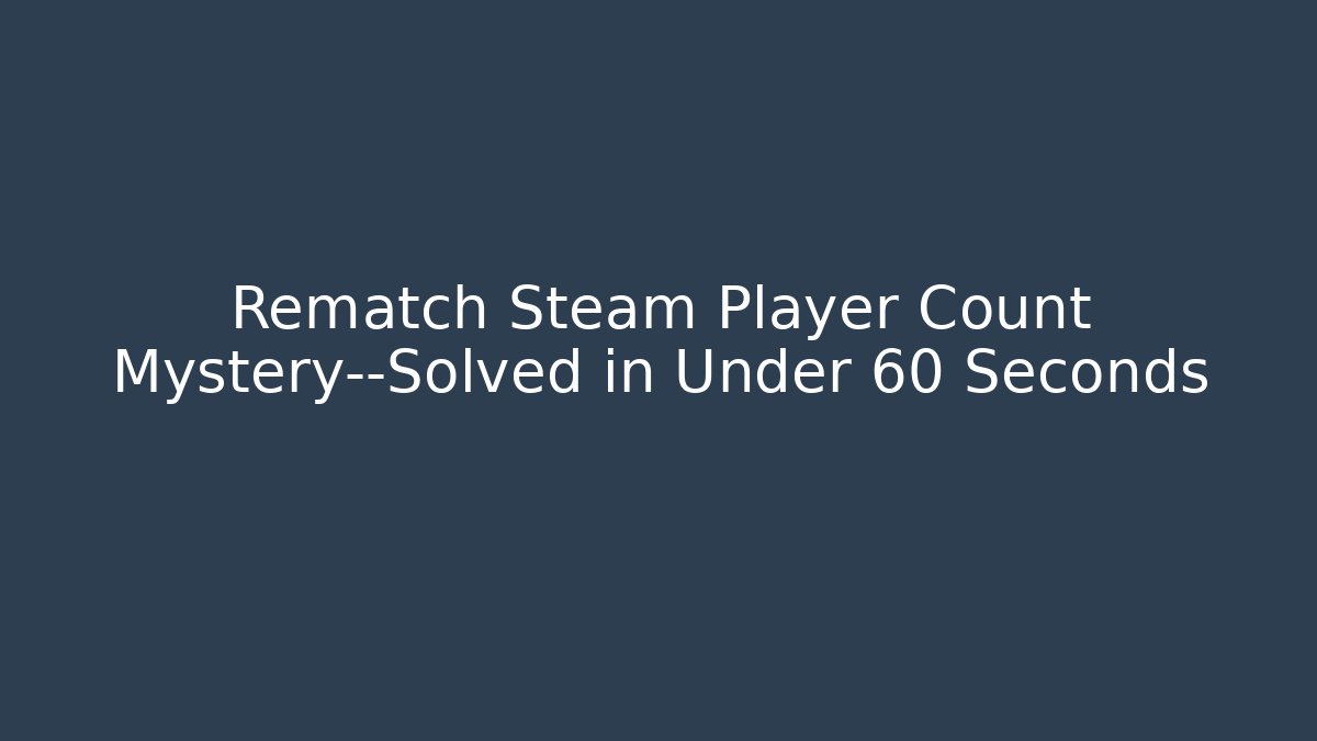 Rematch Steam Player Count Mystery—Solved in Under 60 Seconds