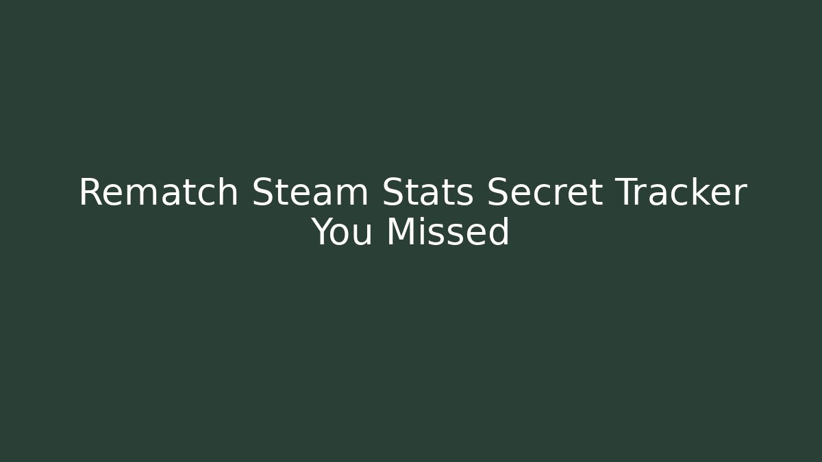 Rematch Steam Stats Secret Tracker You Missed