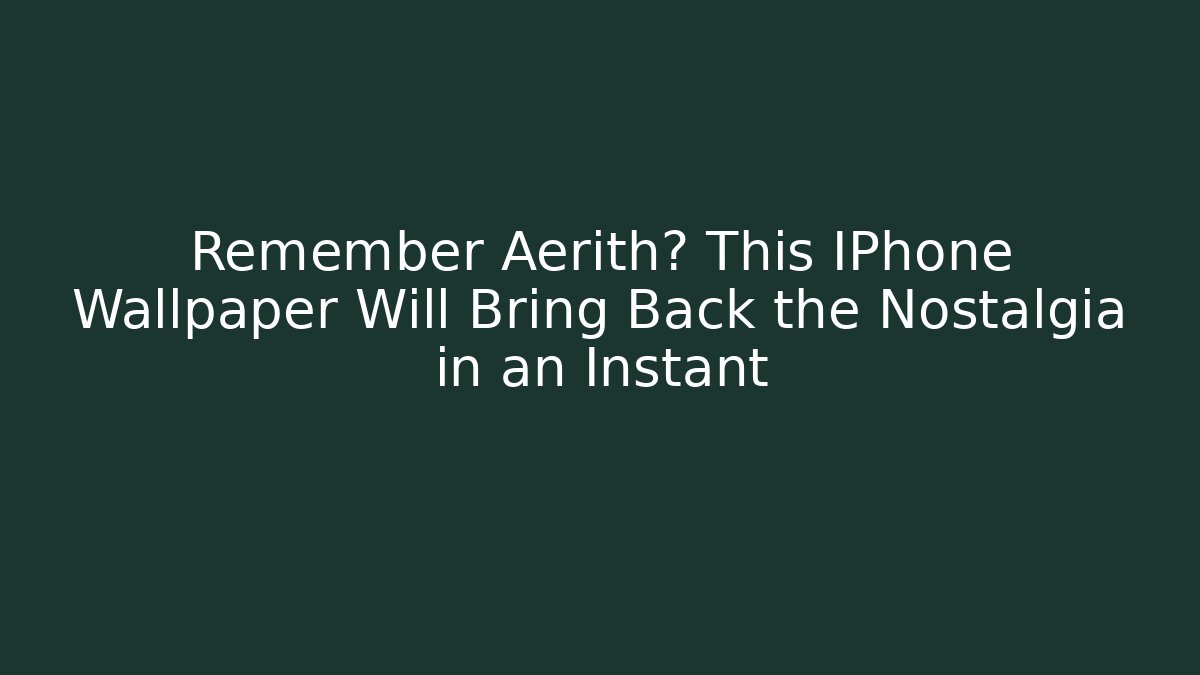 Remember Aerith? This IPhone Wallpaper Will Bring Back the Nostalgia in an Instant - Critter Realm