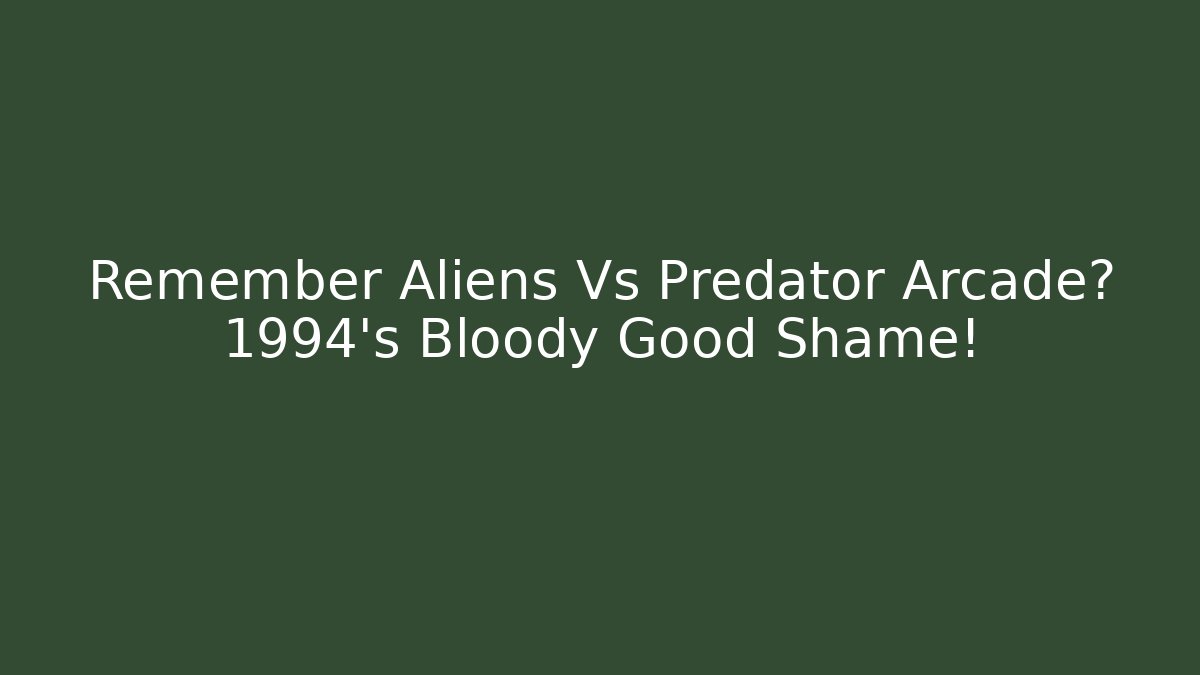 Remember Aliens Vs Predator Arcade? 1994's Bloody Good Shame!
