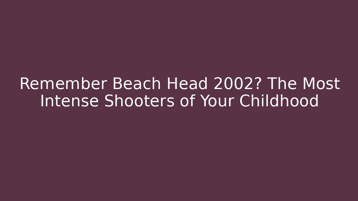 Remember Beach Head 2002? The Most Intense Shooters of Your Childhood