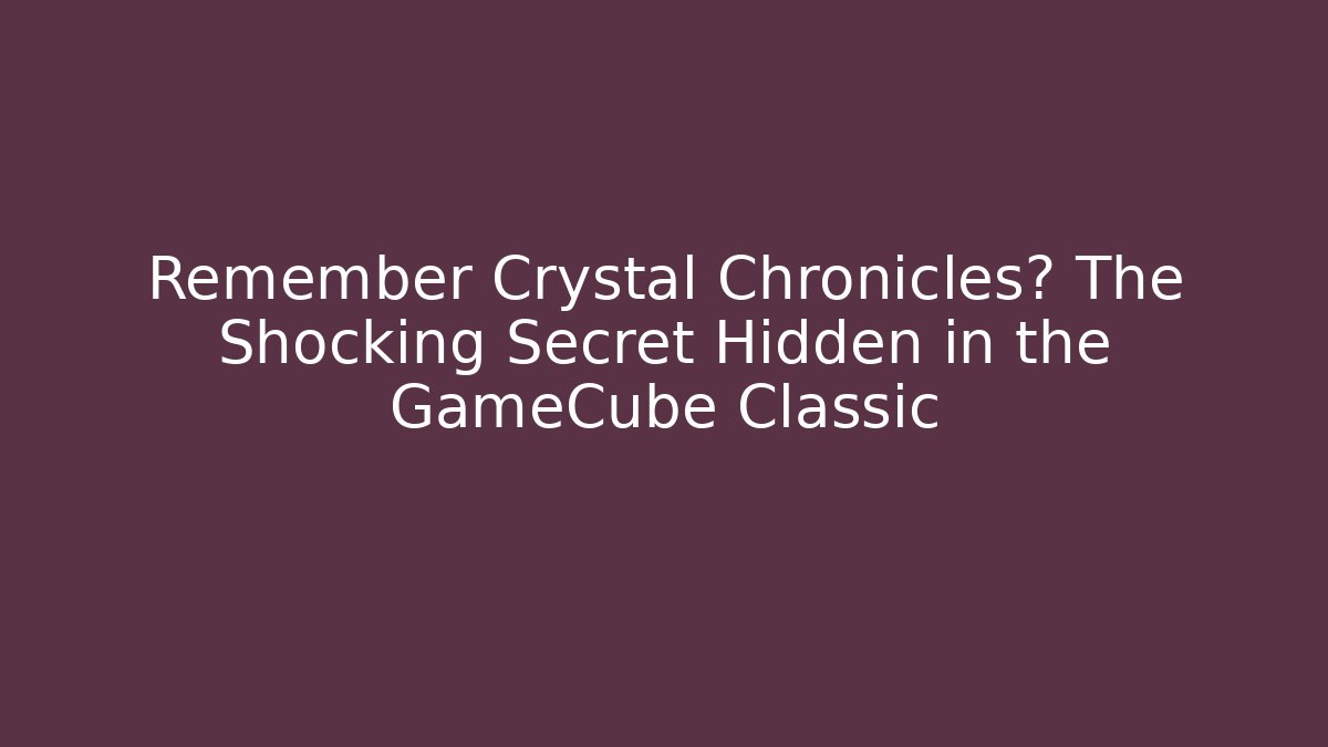Remember Crystal Chronicles? The Shocking Secret Hidden in the GameCube Classic - Critter Realm