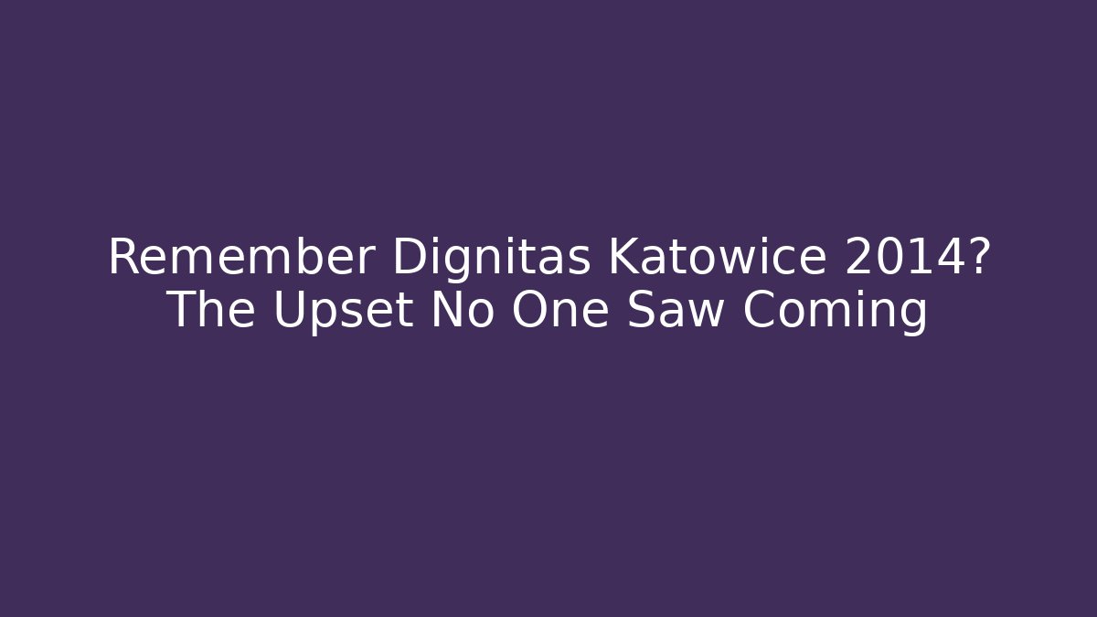 Remember Dignitas Katowice 2014? The Upset No One Saw Coming