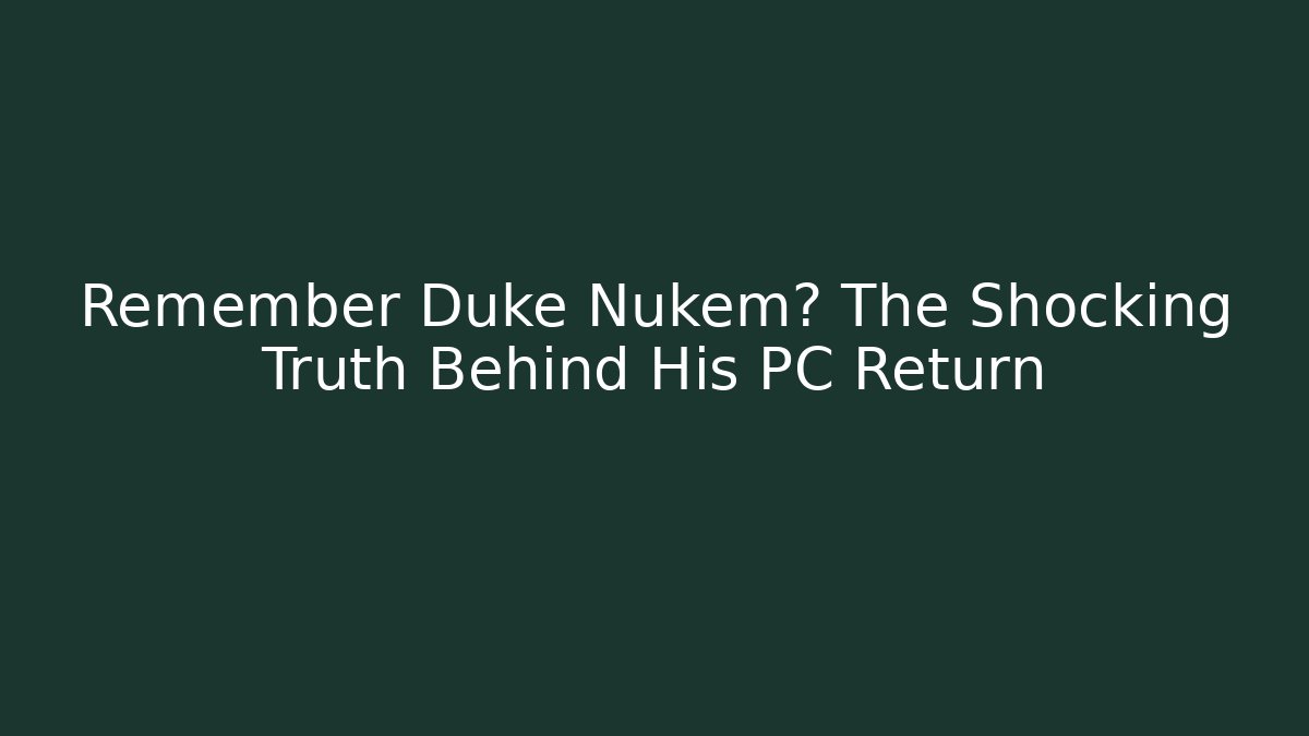 Remember Duke Nukem? The Shocking Truth Behind His PC Return