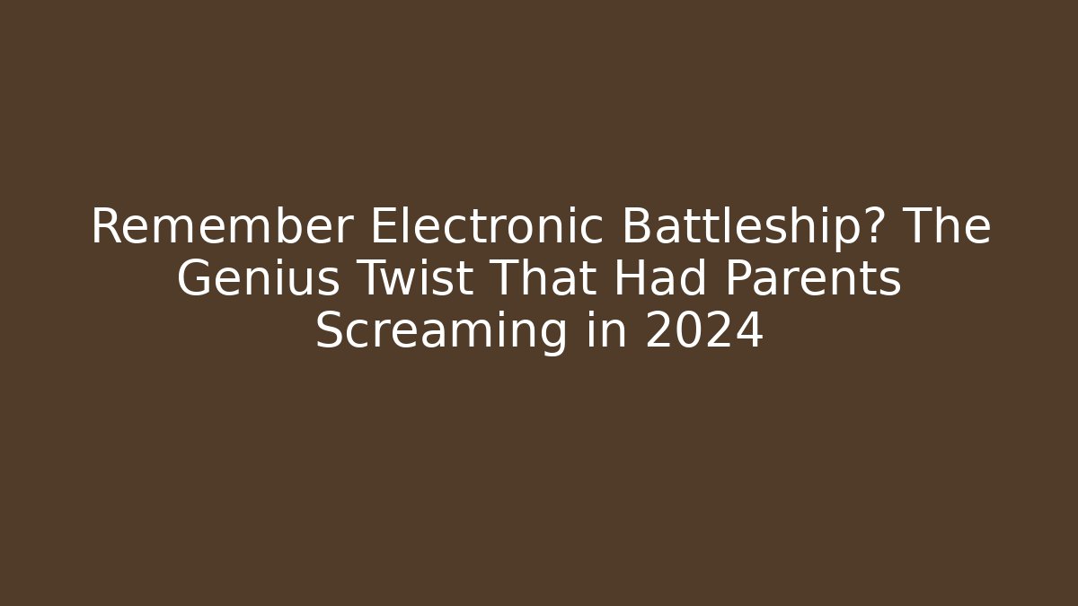 Remember Electronic Battleship? The Genius Twist That Had Parents Screaming in 2024 - Critter Realm