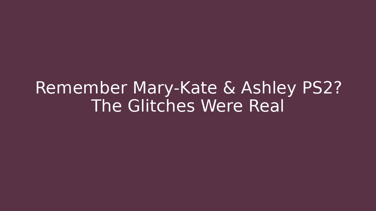 Remember Mary-Kate & Ashley PS2? The Glitches Were Real