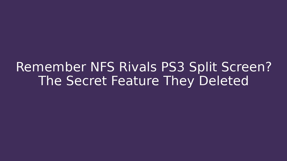 Remember NFS Rivals PS3 Split Screen? The Secret Feature They Deleted - Critter Realm