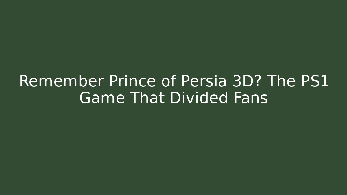 Remember Prince of Persia 3D? The PS1 Game That Divided Fans