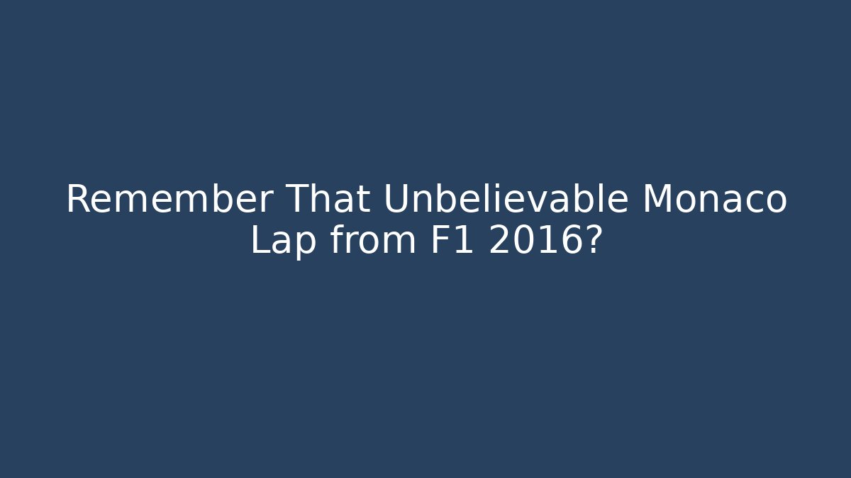 Remember That Unbelievable Monaco Lap from F1 2016?