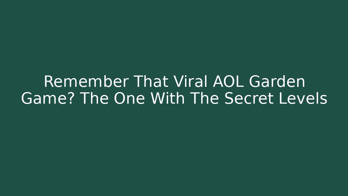 Remember That Viral AOL Garden Game? The One With The Secret Levels