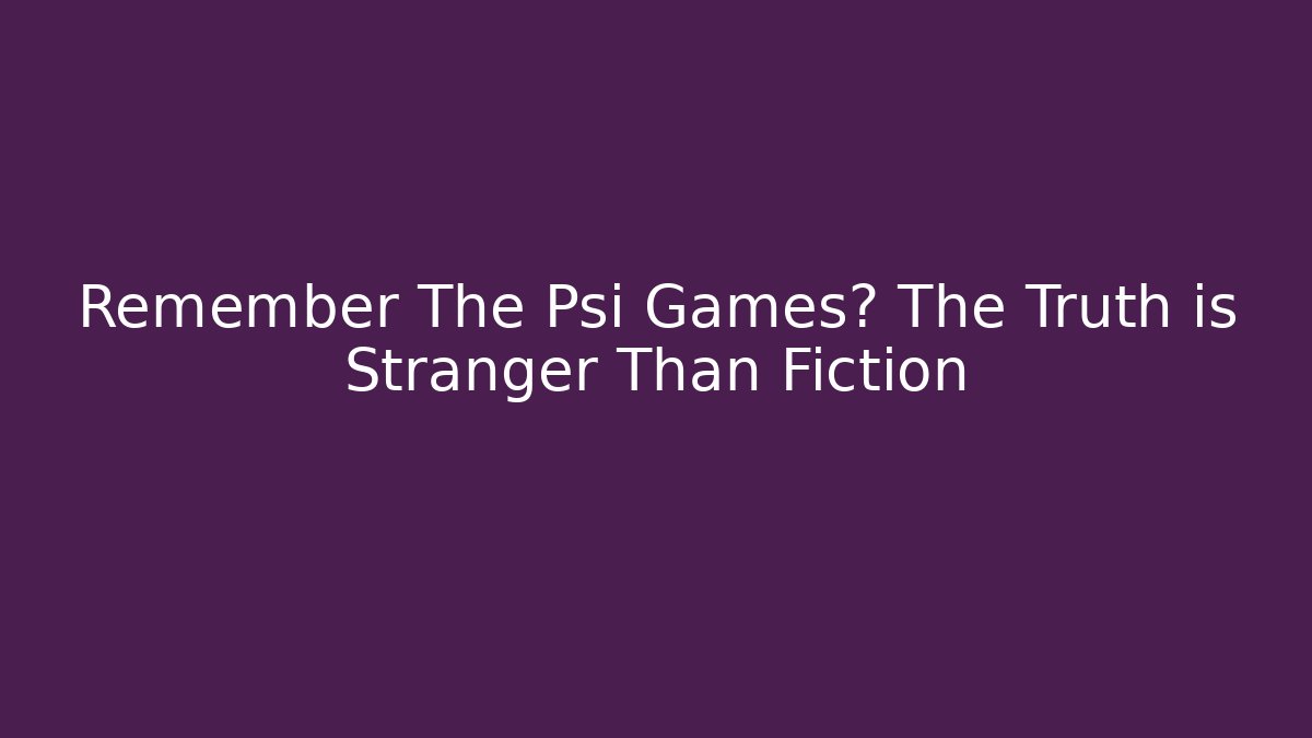 Remember The Psi Games? The Truth is Stranger Than Fiction