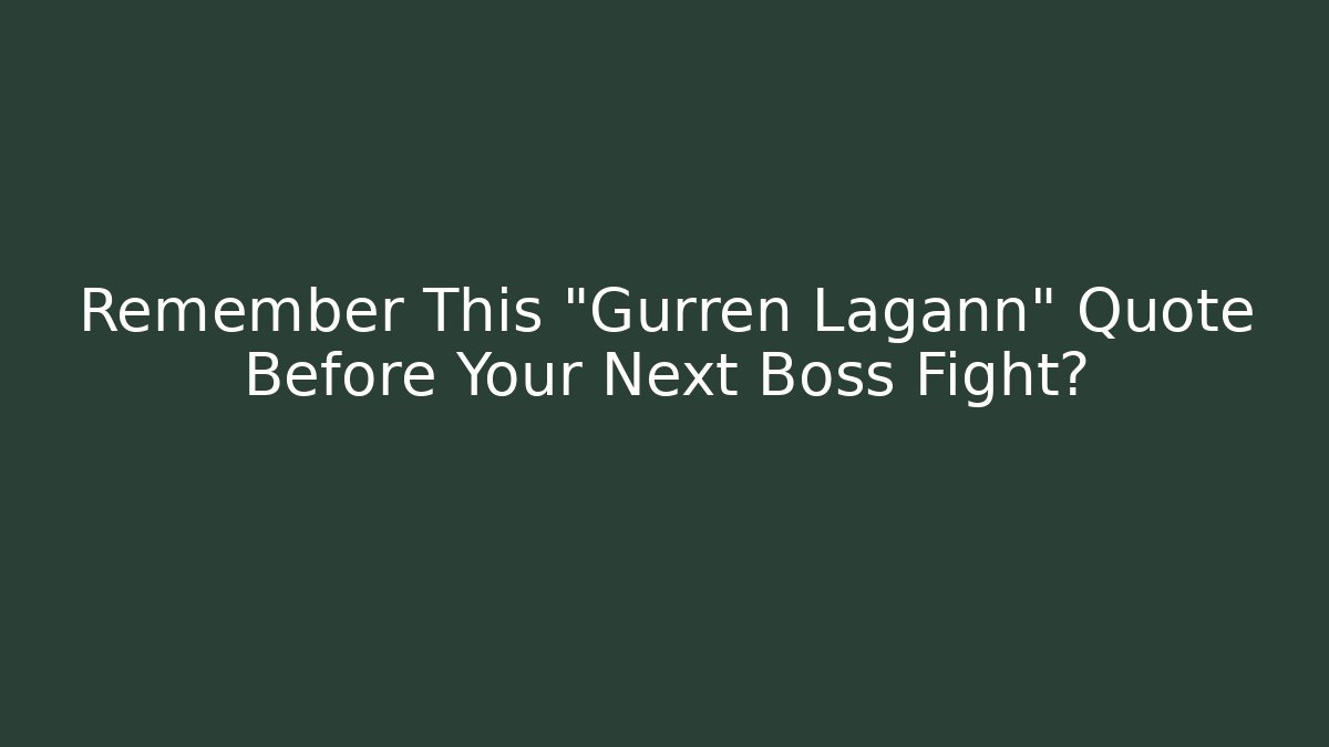 Remember This "Gurren Lagann" Quote Before Your Next Boss Fight?