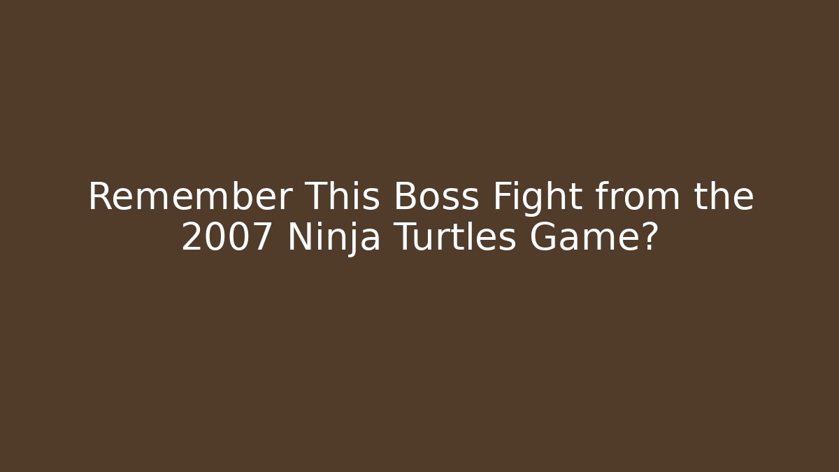 Remember This Boss Fight from the 2007 Ninja Turtles Game?