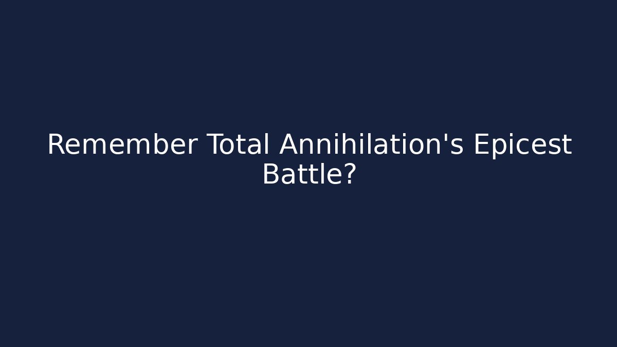 Remember Total Annihilation’s Epicest Battle?