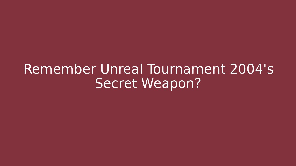 Remember Unreal Tournament 2004's Secret Weapon?