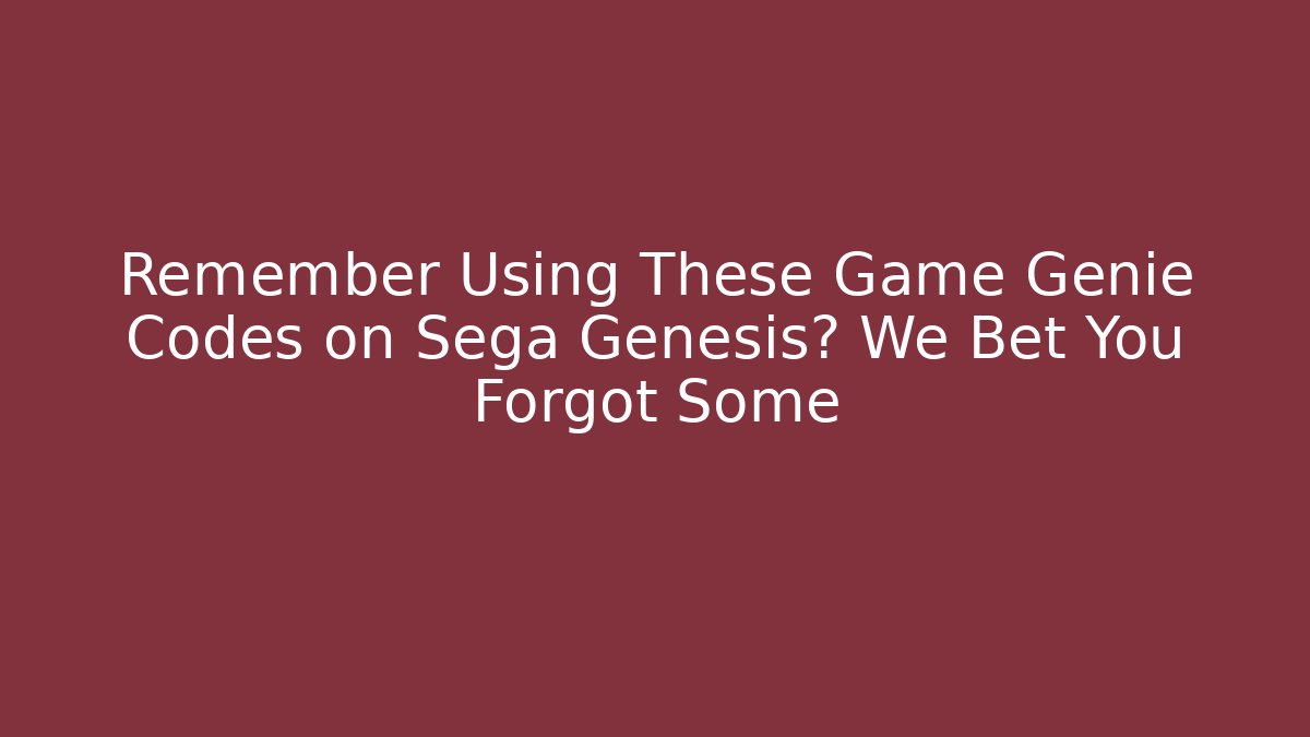 Remember Using These Game Genie Codes on Sega Genesis? We Bet You Forgot Some