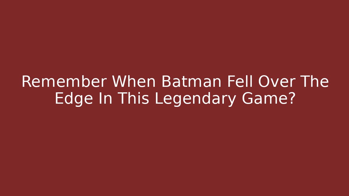 Remember When Batman Fell Over The Edge In This Legendary Game?