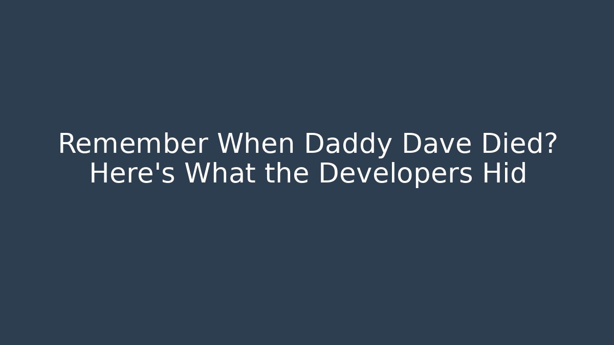 Remember When Daddy Dave Died? Here's What the Developers Hid
