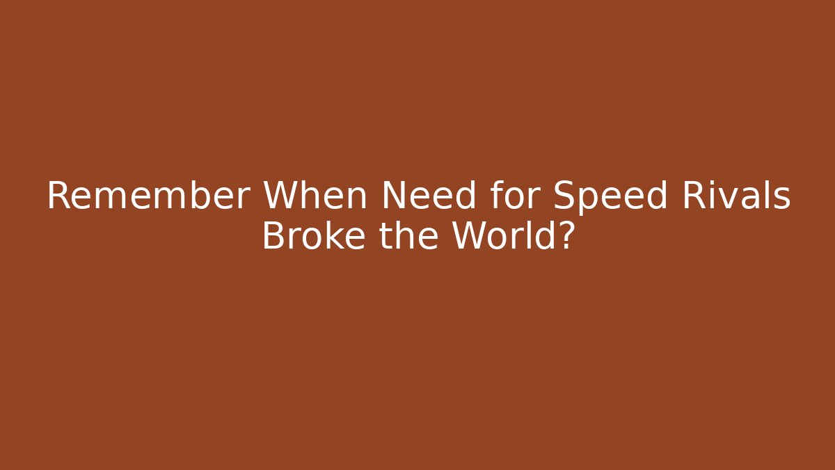 Remember When Need for Speed Rivals Broke the World? - Critter Realm