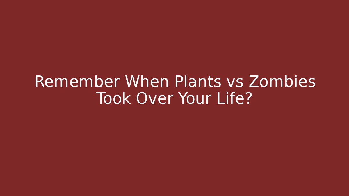 Remember When Plants vs Zombies Took Over Your Life?