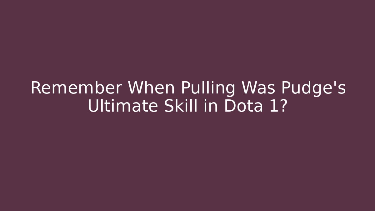 Remember When Pulling Was Pudge's Ultimate Skill in Dota 1? - Critter Realm