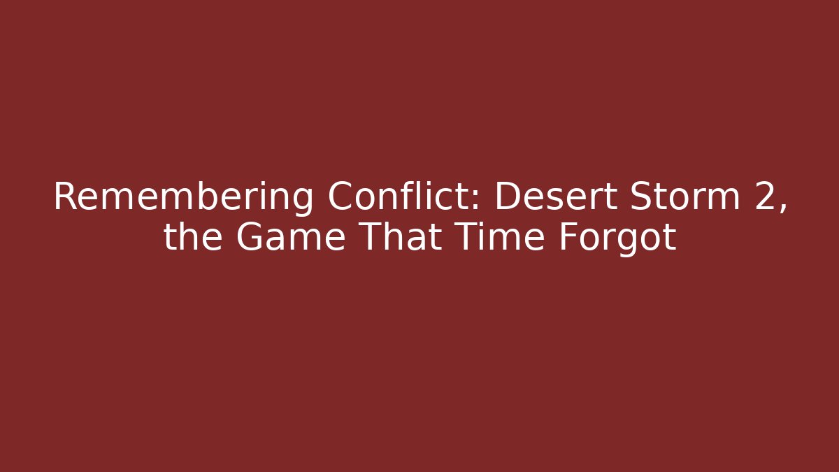 Remembering Conflict: Desert Storm 2, the Game That Time Forgot - Critter Realm