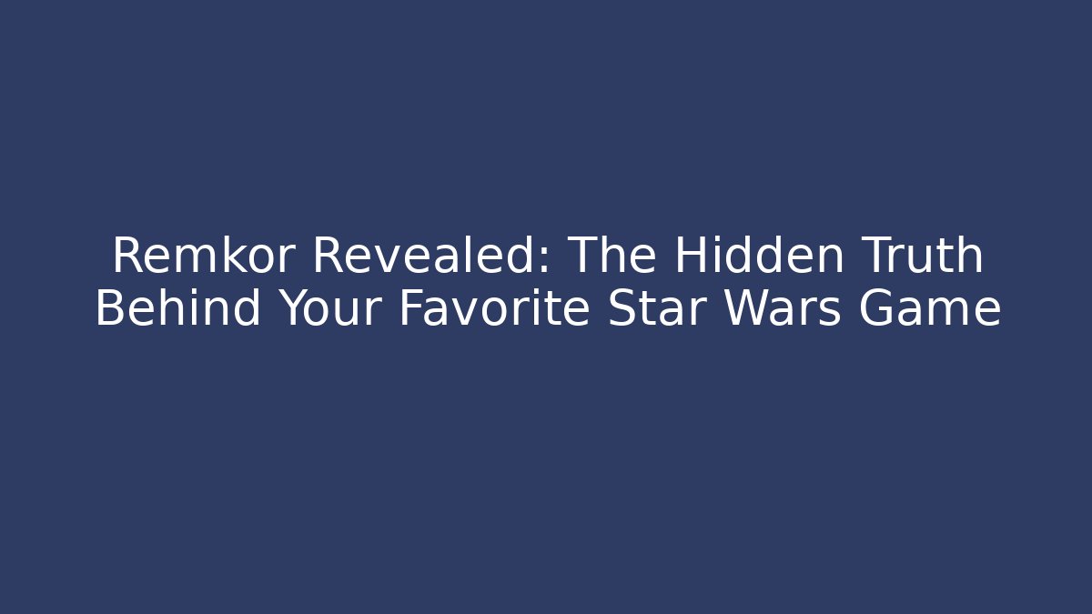 Remkor Revealed: The Hidden Truth Behind Your Favorite Star Wars Game