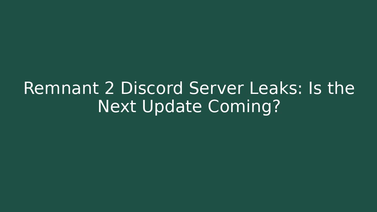 Remnant 2 Discord Server Leaks: Is the Next Update Coming? - Critter Realm