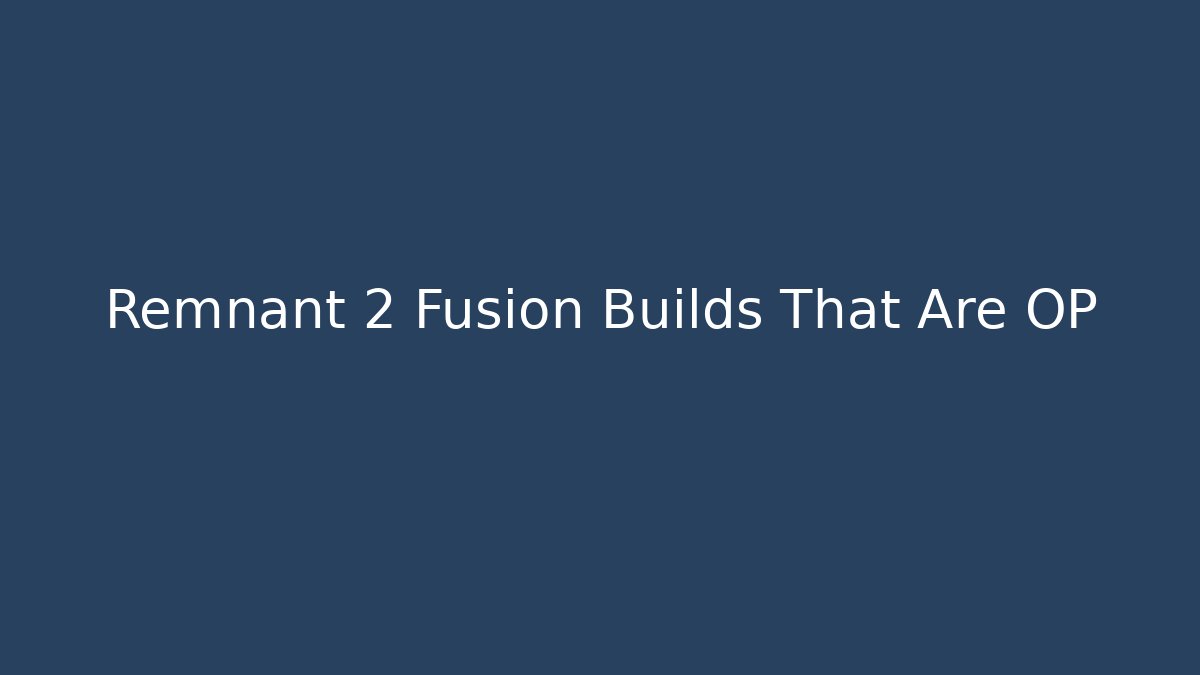 Remnant 2 Fusion Builds That Are OP