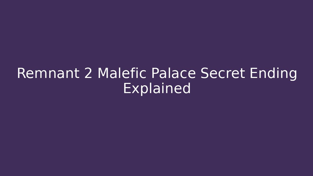 Remnant 2 Malefic Palace Secret Ending Explained - Critter Realm