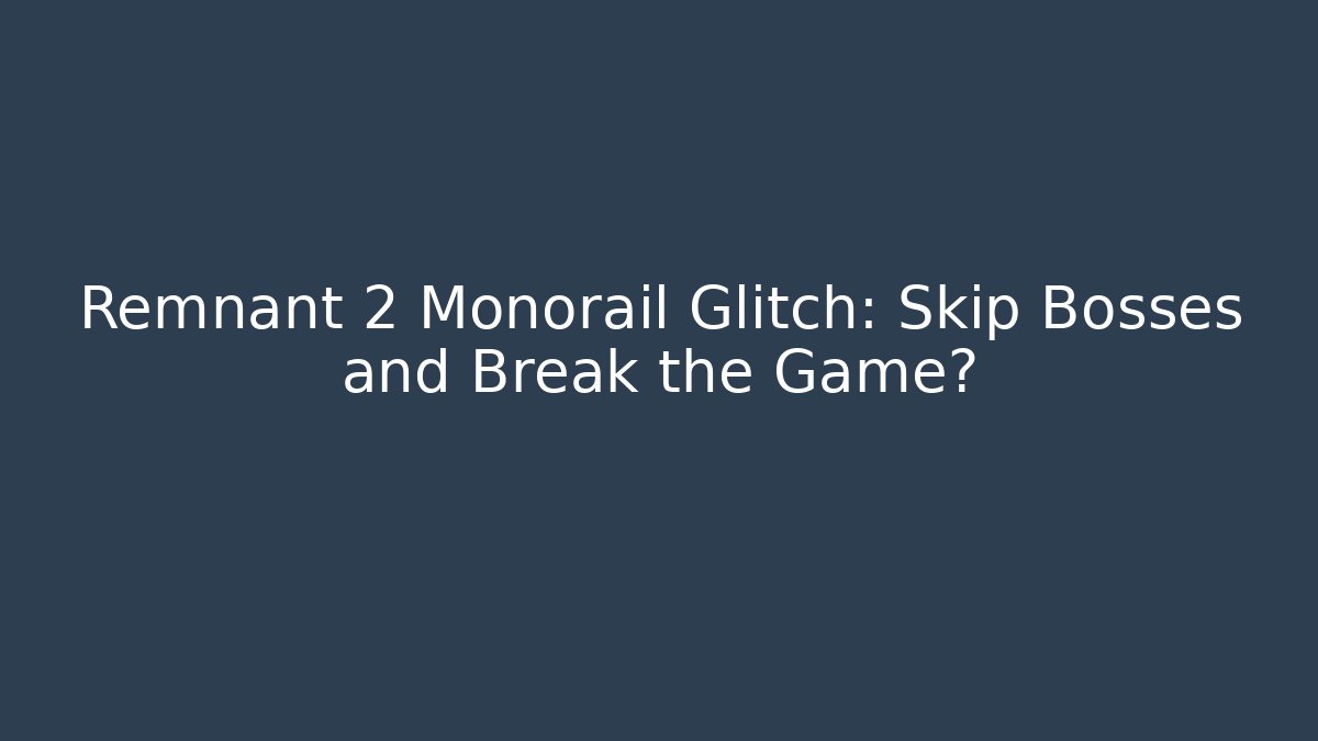 Remnant 2 Monorail Glitch: Skip Bosses and Break the Game?