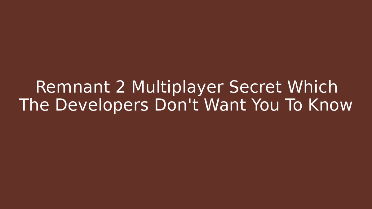 Remnant 2 Multiplayer Secret Which The Developers Don't Want You To Know
