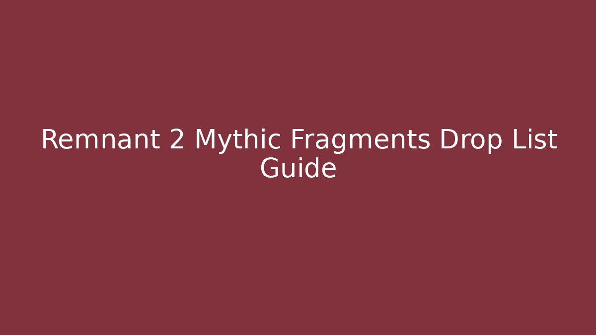 Remnant 2 Mythic Fragments Drop List Guide - Critter Realm