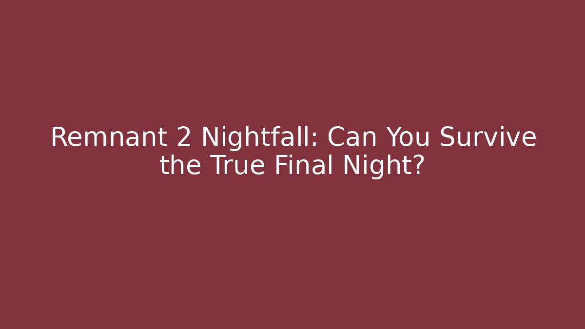 Remnant 2 Nightfall: Can You Survive the True Final Night? - Critter Realm