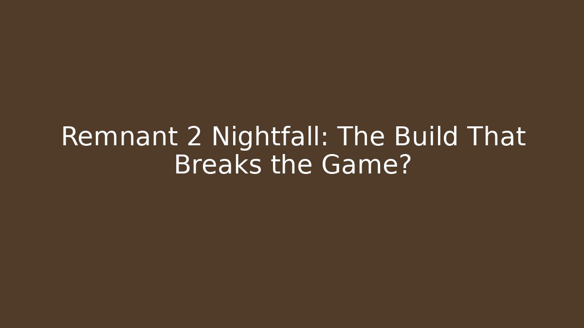 Remnant 2 Nightfall: The Build That Breaks the Game?