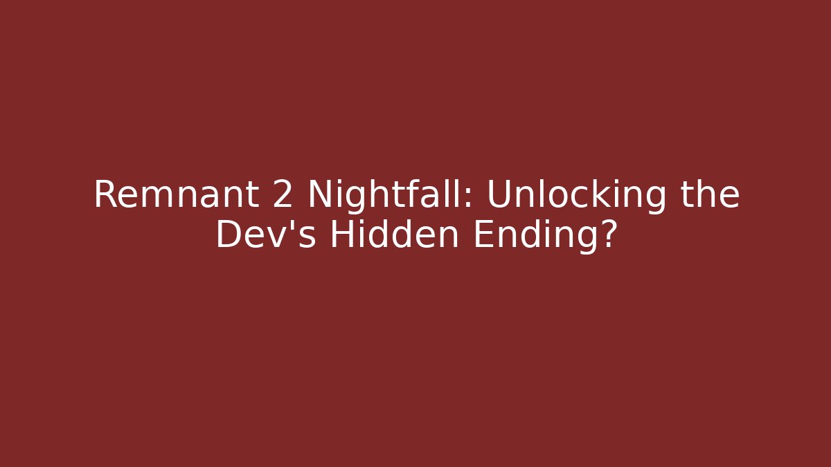 Remnant 2 Nightfall: Unlocking the Dev's Hidden Ending?