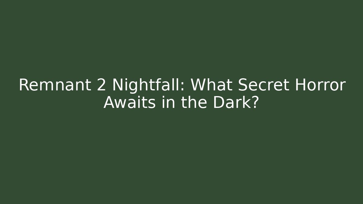 Remnant 2 Nightfall: What Secret Horror Awaits in the Dark?