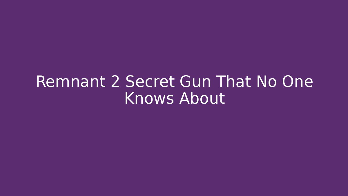 Remnant 2 Secret Gun That No One Knows About