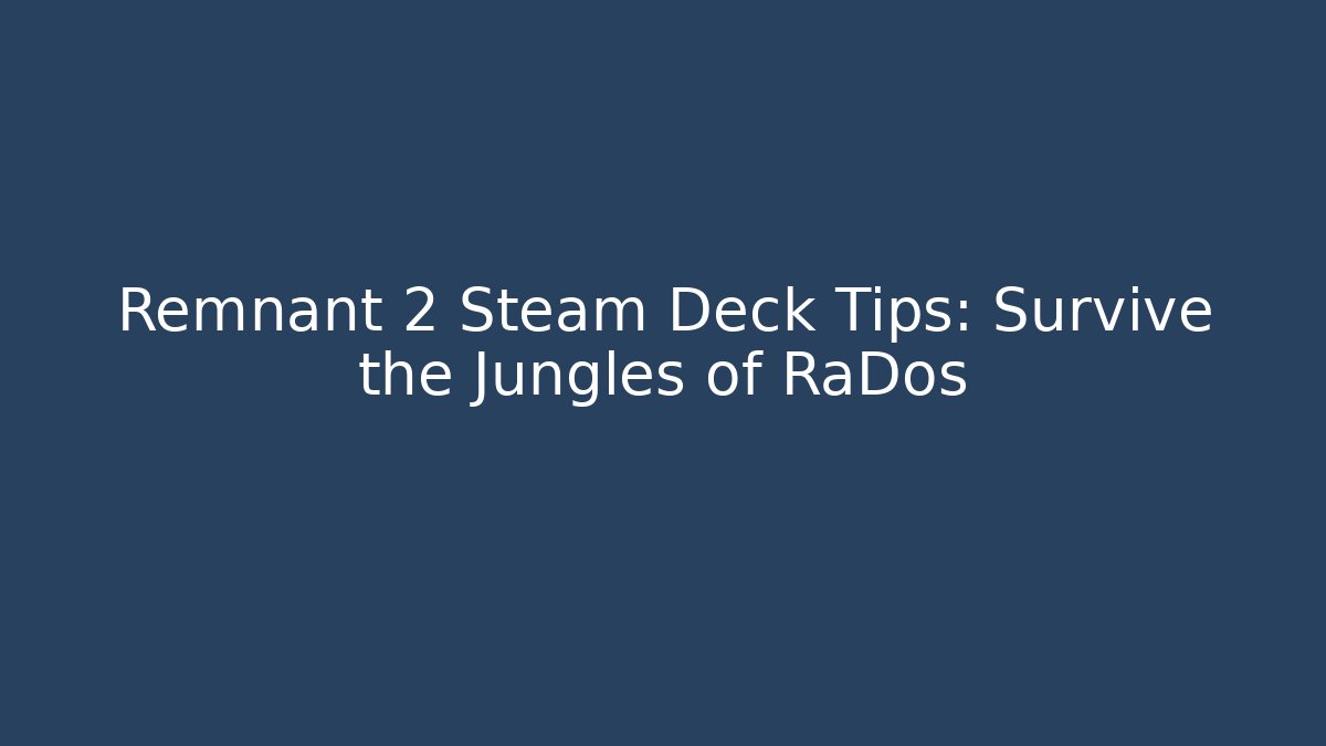 Remnant 2 Steam Deck Tips: Survive the Jungles of RaDos