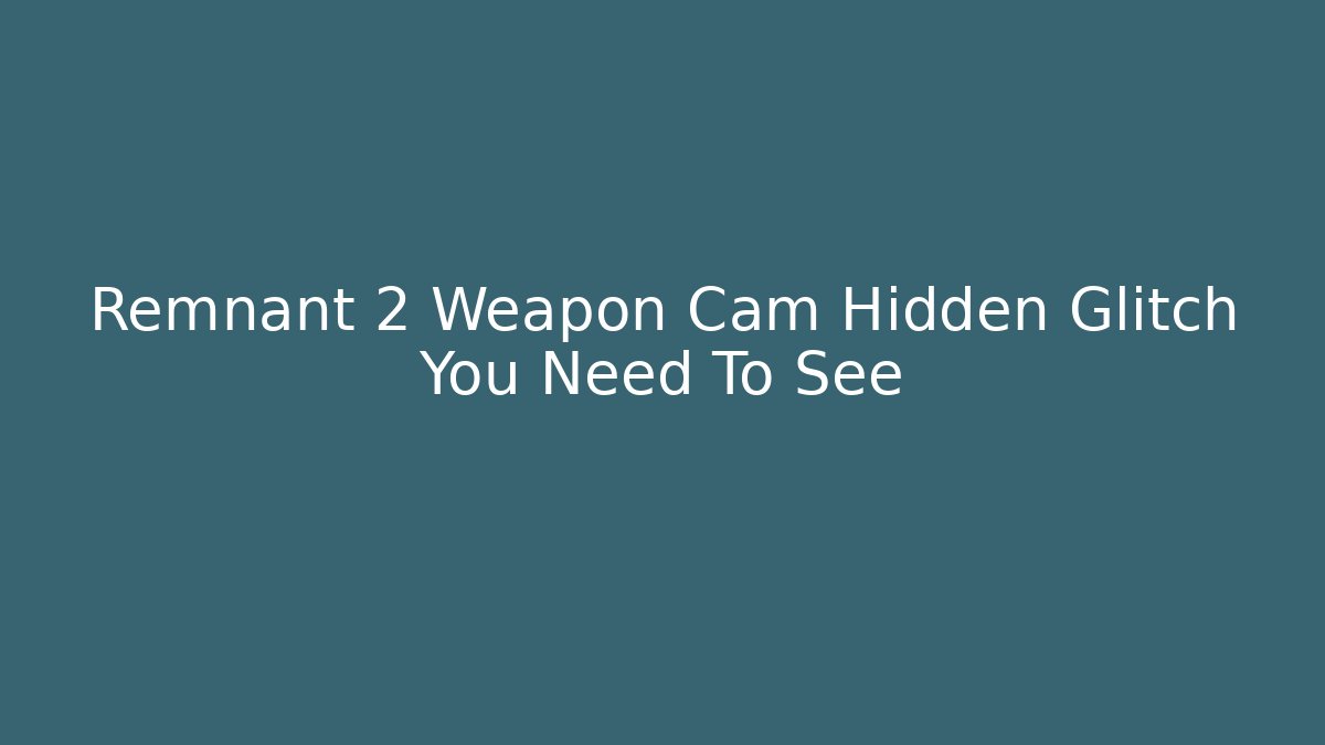 Remnant 2 Weapon Cam Hidden Glitch You Need To See