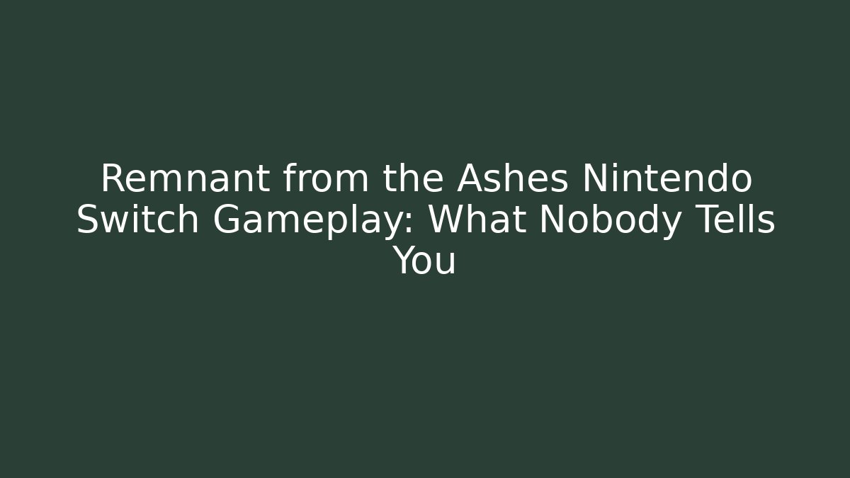 Remnant from the Ashes Nintendo Switch Gameplay: What Nobody Tells You