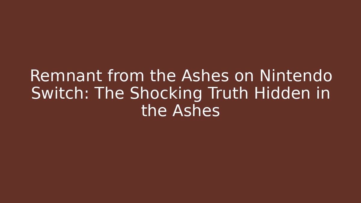 Remnant from the Ashes on Nintendo Switch: The Shocking Truth Hidden in the Ashes - Critter Realm