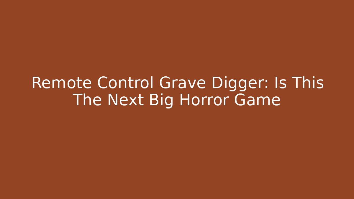 Remote Control Grave Digger: Is This The Next Big Horror Game - Critter Realm