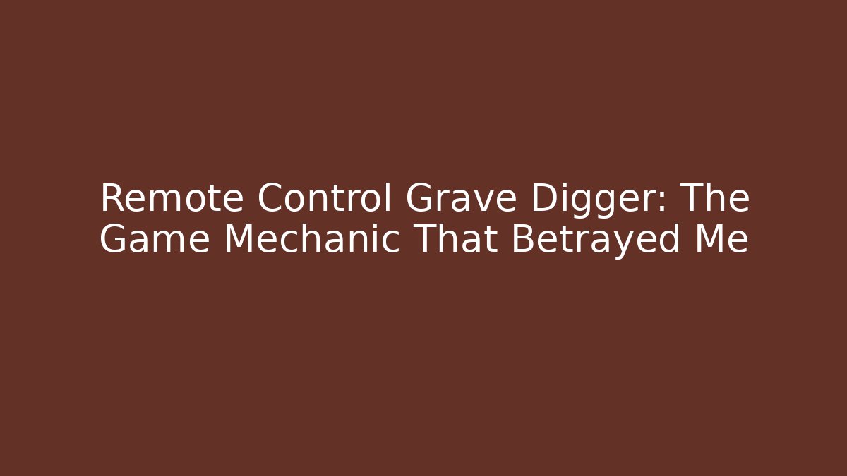 Remote Control Grave Digger: The Game Mechanic That Betrayed Me