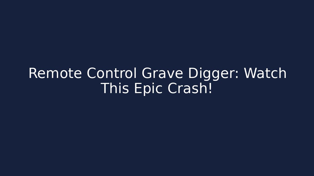Remote Control Grave Digger: Watch This Epic Crash!