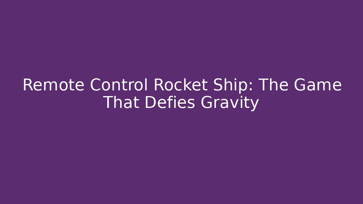 Remote Control Rocket Ship: The Game That Defies Gravity