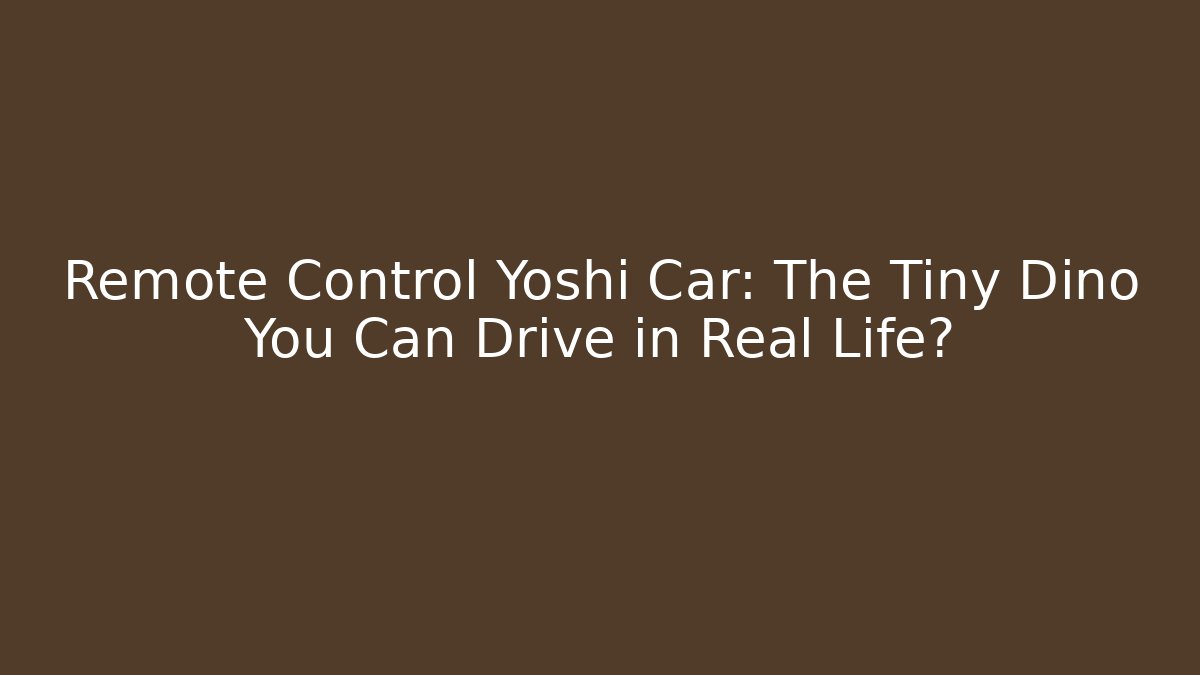 Remote Control Yoshi Car: The Tiny Dino You Can Drive in Real Life?