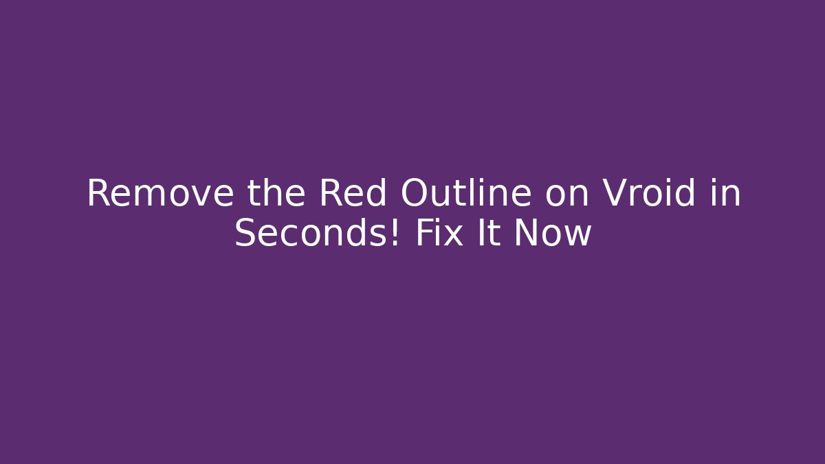 Remove the Red Outline on Vroid in Seconds! Fix It Now