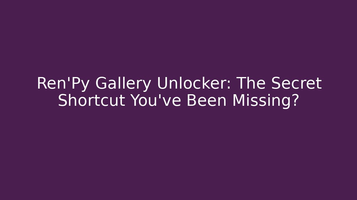 Ren'Py Gallery Unlocker: The Secret Shortcut You've Been Missing?